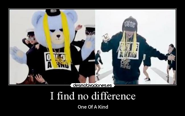 I find no difference - One Of A Kind
