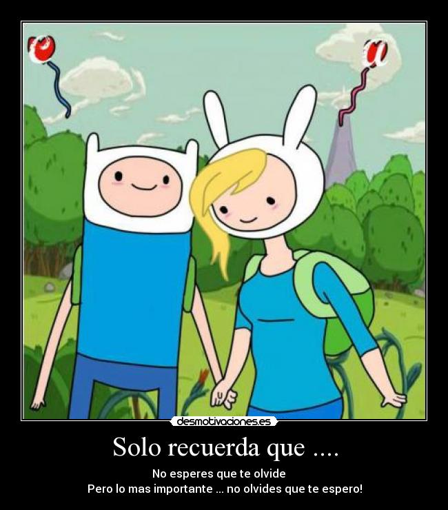 Solo recuerda que .... - No esperes que te olvide ღ
Pero lo mas importante ... no olvides que te espero!