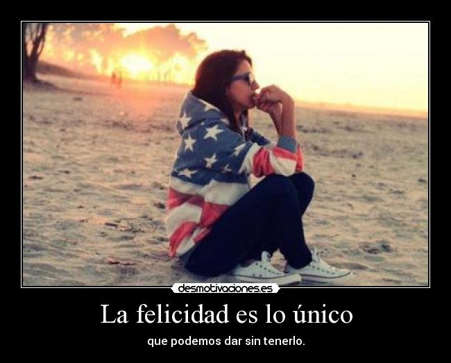 La felicidad es lo único -