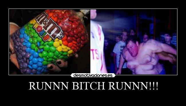 RUNNN BITCH RUNNN!!! -