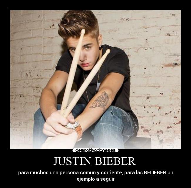 JUSTIN BIEBER - para muchos una persona comun y corriente, para las BELIEBER un
ejemplo a seguir