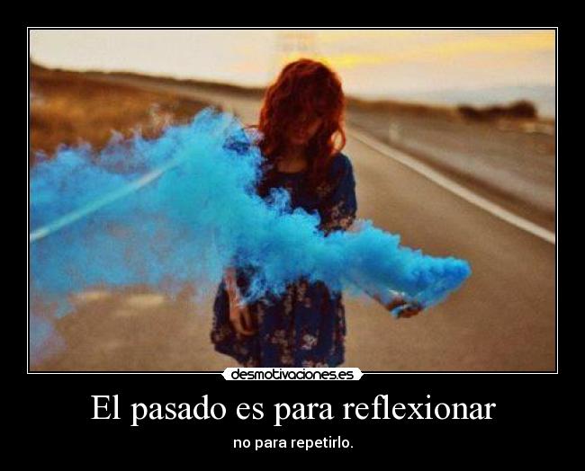 El pasado es para reflexionar -