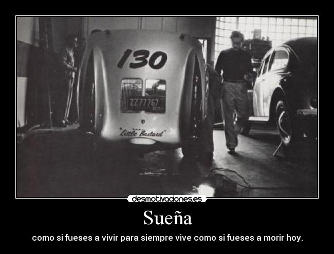 Sueña - como si fueses a vivir para siempre vive como si fueses a morir hoy.