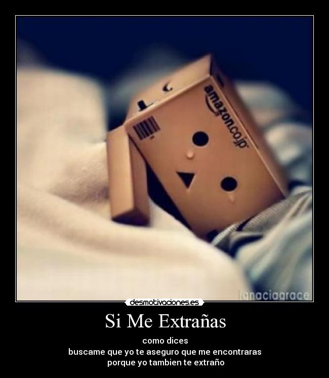 Si Me Extrañas - como dices
buscame que yo te aseguro que me encontraras
porque yo tambien te extraño