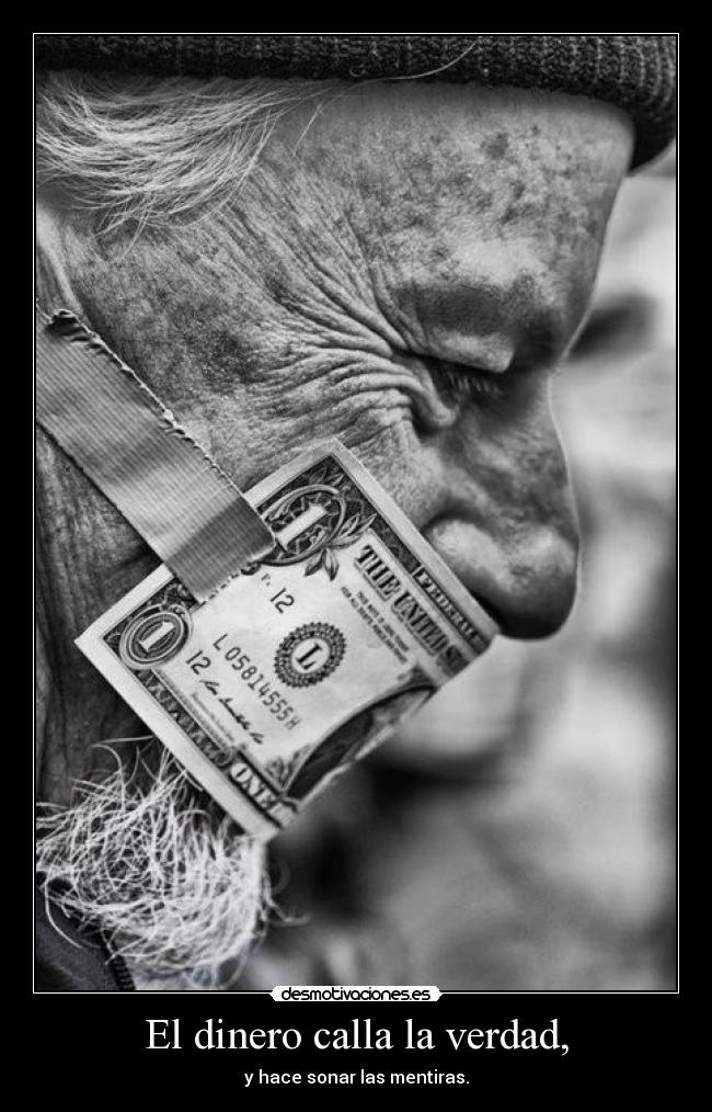El dinero calla la verdad, - y hace sonar las mentiras.