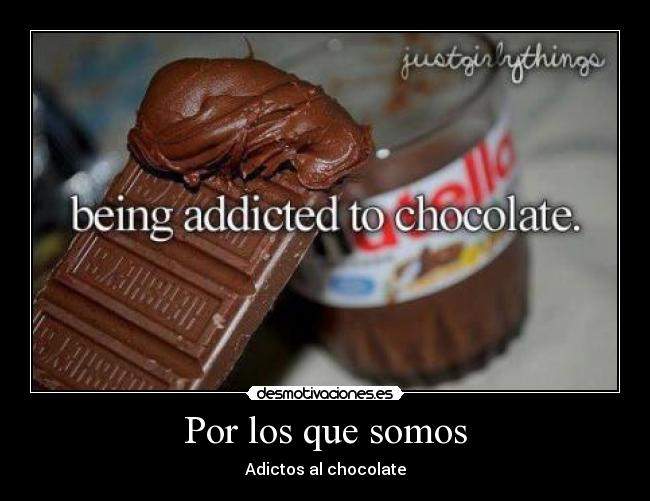 Por los que somos - Adictos al chocolate