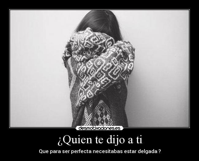 ¿Quien te dijo a ti -