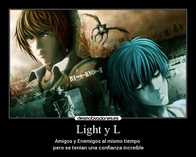 Light y L - Amigos y Enemigos al mismo tiempo
pero se tenían una confianza increíble