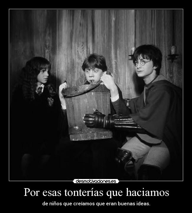 Por esas tonterías que haciamos - de niños que creíamos que eran buenas ideas.