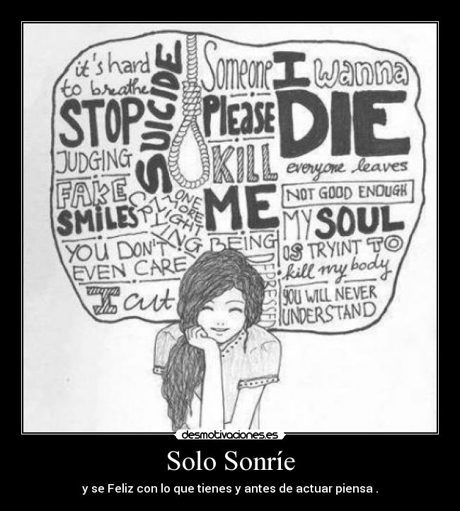 Solo Sonríe - y se Feliz con lo que tienes y antes de actuar piensa .