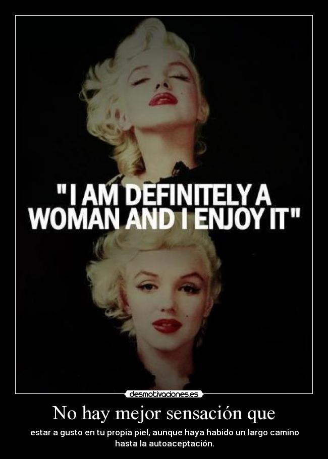 No hay mejor sensación que - estar a gusto en tu propia piel, aunque haya habido un largo camino
hasta la autoaceptación.