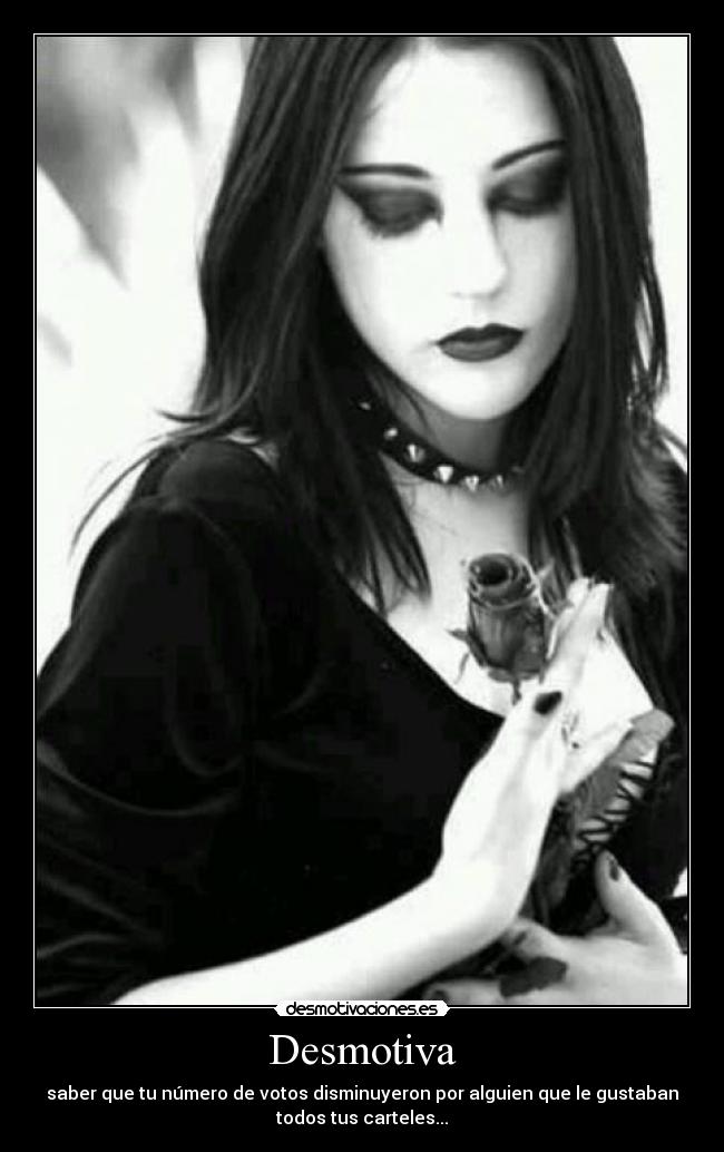 Desmotiva - saber que tu número de votos disminuyeron por alguien que le gustaban
todos tus carteles...