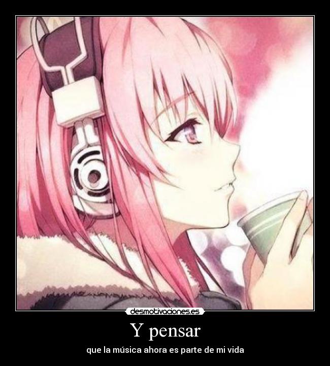 Y pensar - que la música ahora es parte de mi vida