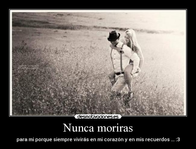 Nunca moriras - para mi porque siempre vivirás en mi corazón y en mis recuerdos ... :3