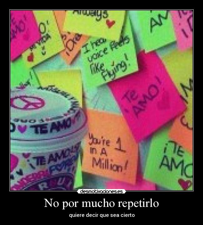 No por mucho repetirlo -