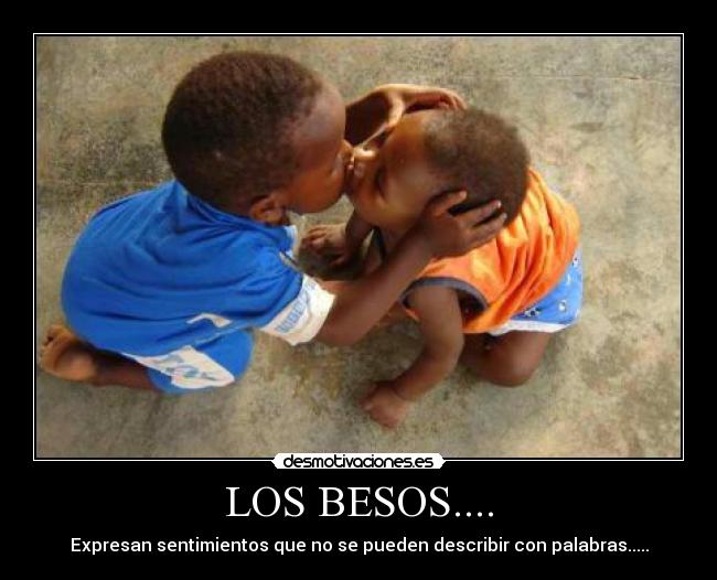 LOS BESOS.... - Expresan sentimientos que no se pueden describir con palabras.....