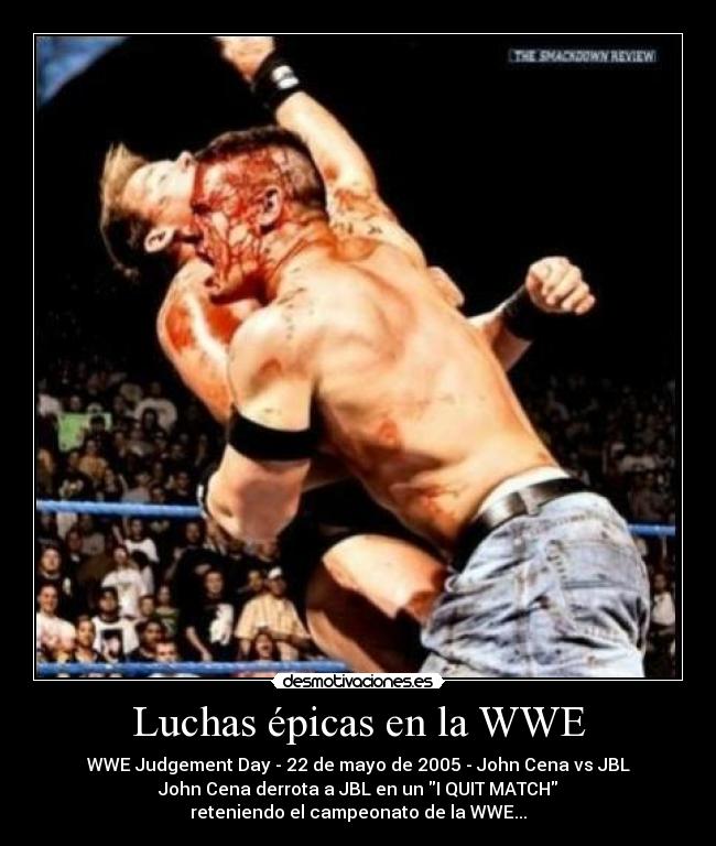 Luchas épicas en la WWE - WWE Judgement Day - 22 de mayo de 2005 - John Cena vs JBL
John Cena derrota a JBL en un I QUIT MATCH
reteniendo el campeonato de la WWE...