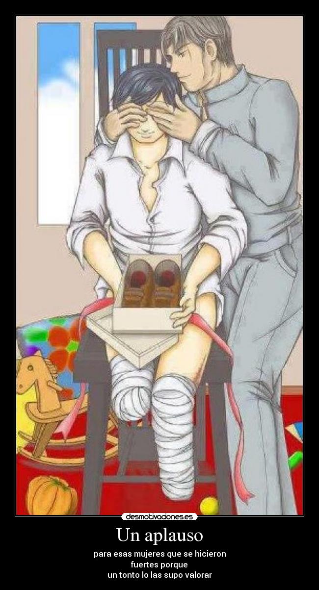 Un aplauso - para esas mujeres que se hicieron
fuertes porque
un tonto lo las supo valorar