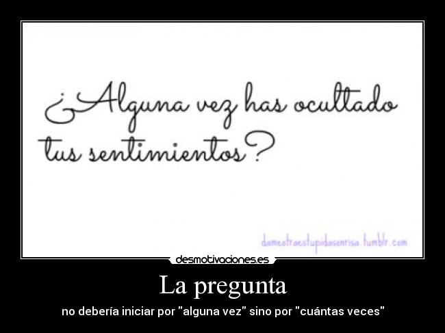 La pregunta - no debería iniciar por alguna vez sino por cuántas veces