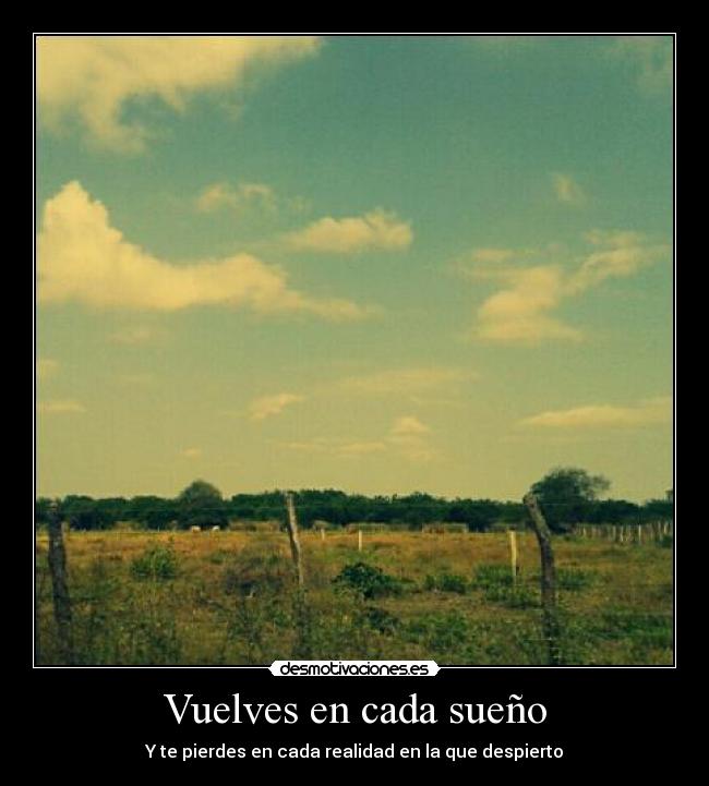 Vuelves en cada sueño - Y te pierdes en cada realidad en la que despierto