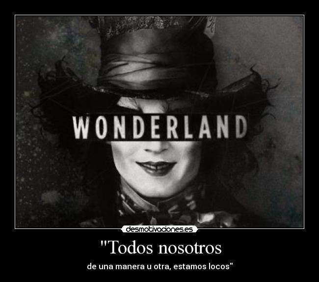 Todos nosotros - de una manera u otra, estamos locos