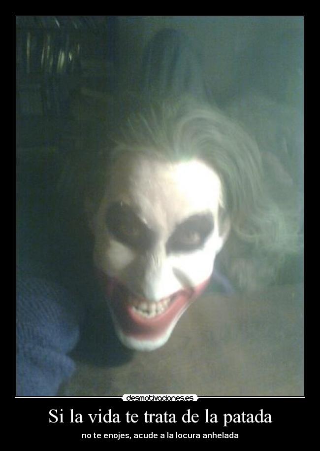 Si la vida te trata de la patada - no te enojes, acude a la locura anhelada