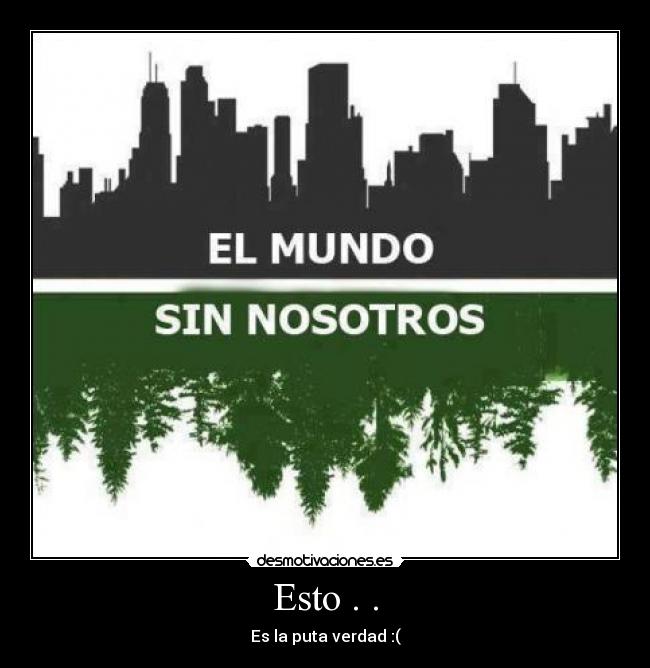 Esto . . - Es la puta verdad :(