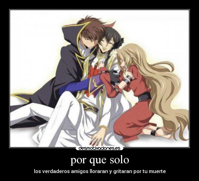 por que solo - los verdaderos amigos lloraran y gritaran por tu muerte
