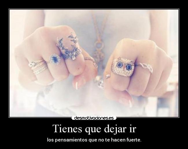 Tienes que dejar ir - los pensamientos que no te hacen fuerte.