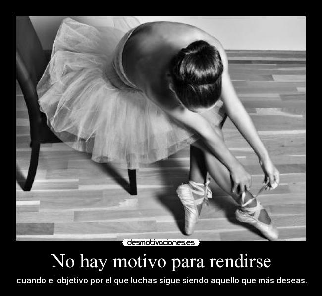 No hay motivo para rendirse - cuando el objetivo por el que luchas sigue siendo aquello que más deseas.
