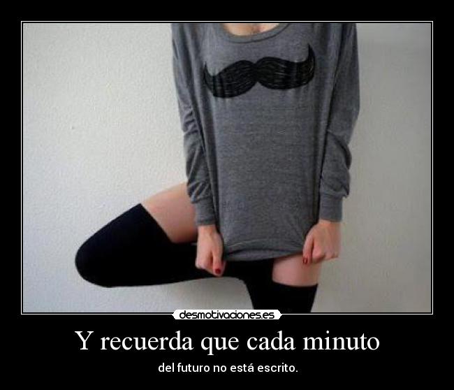 Y recuerda que cada minuto -