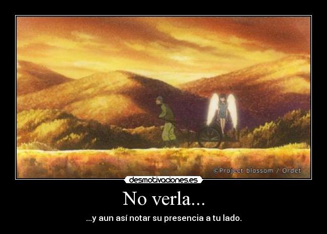 No verla... - ...y aun así notar su presencia a tu lado.