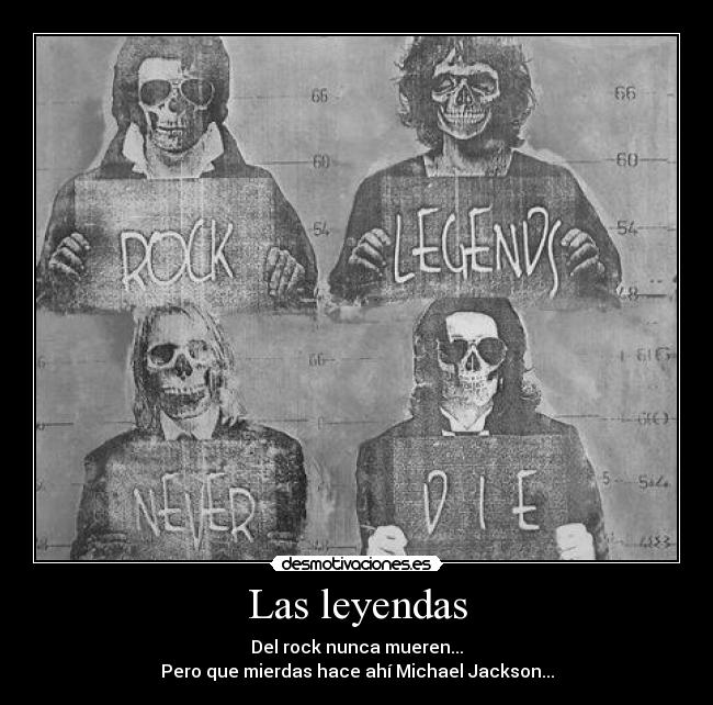 Las leyendas - Del rock nunca mueren...
Pero que mierdas hace ahí Michael Jackson...