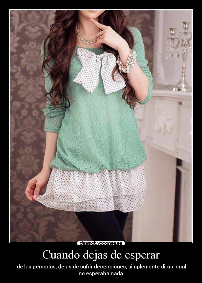 Cuando dejas de esperar - de las personas, dejas de sufrir decepciones, simplemente dirás igual
no esperaba nada.