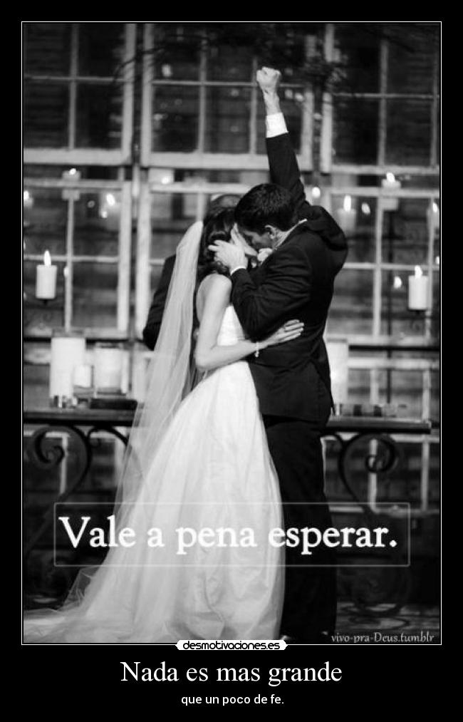 Nada es mas grande - que un poco de fe.