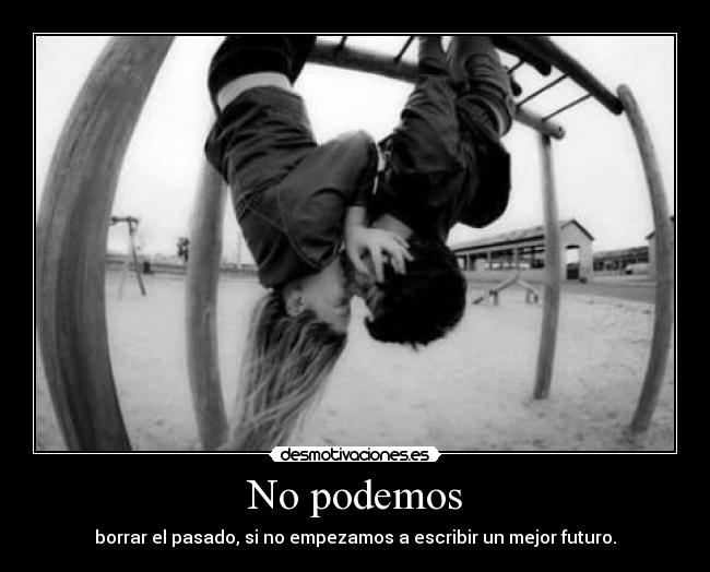 No podemos - borrar el pasado, si no empezamos a escribir un mejor futuro.