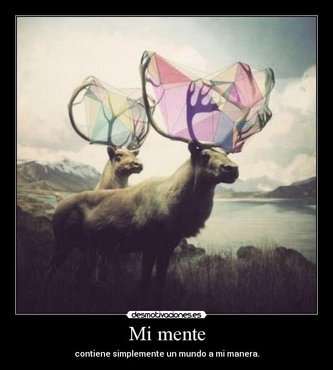 Mi mente - contiene simplemente un mundo a mi manera.