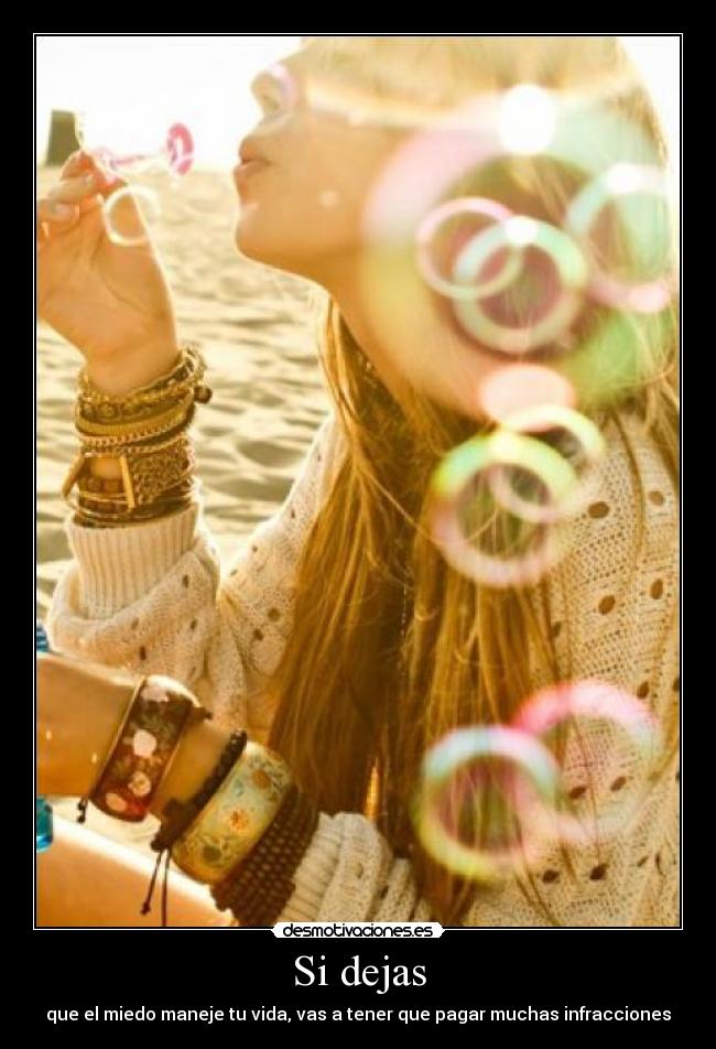 Si dejas - que el miedo maneje tu vida, vas a tener que pagar muchas infracciones