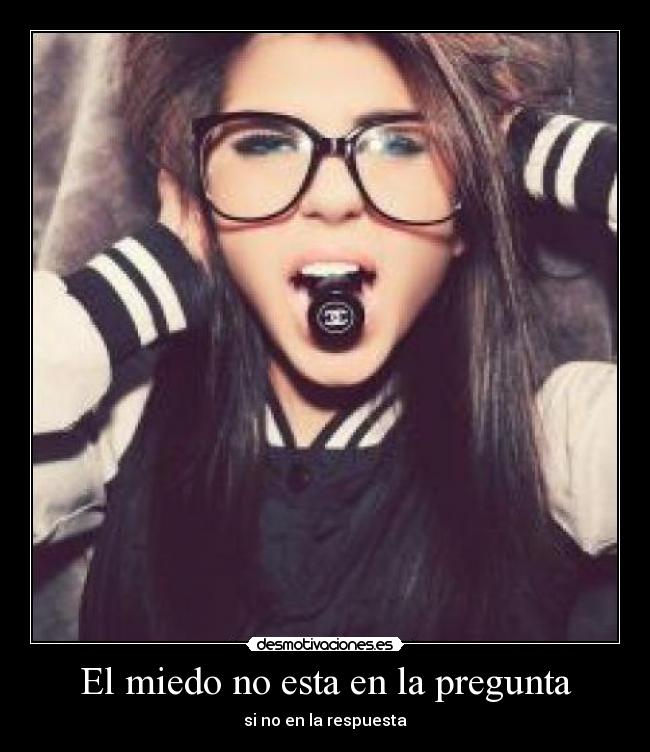 El miedo no esta en la pregunta - si no en la respuesta