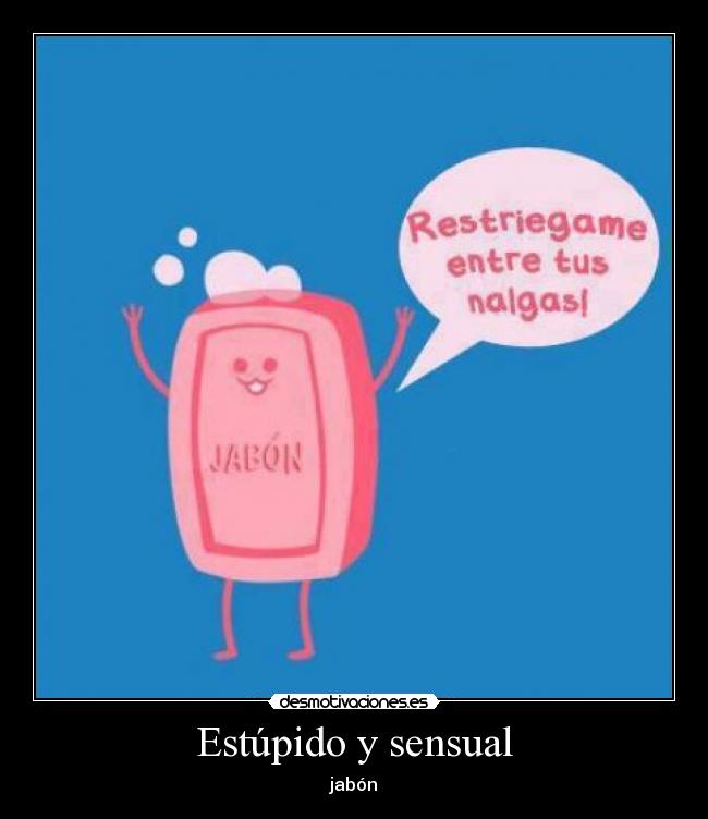 Estúpido y sensual - jabón