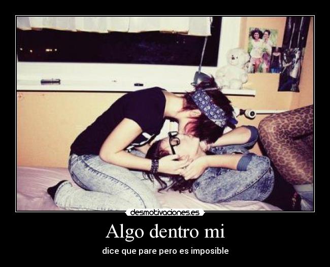 Algo dentro mi - dice que pare pero es imposible