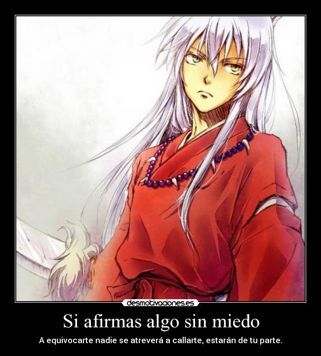 Si afirmas algo sin miedo - A equivocarte nadie se atreverá a callarte, estarán de tu parte.