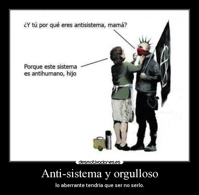 Anti-sistema y orgulloso -