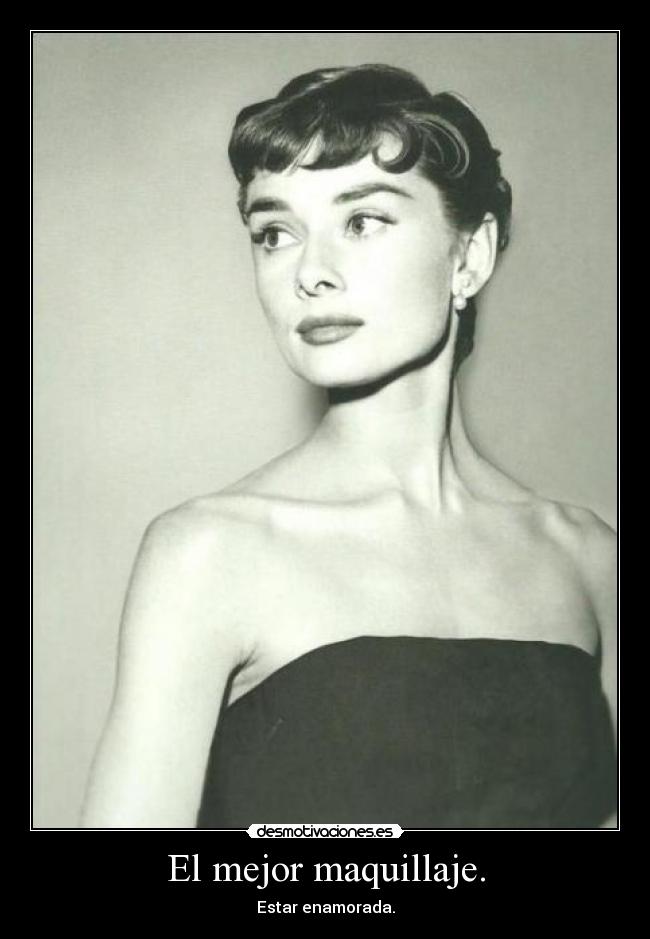 El mejor maquillaje. - Estar enamorada.