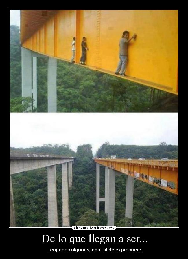 De lo que llegan a ser... - ...capaces algunos, con tal de expresarse.