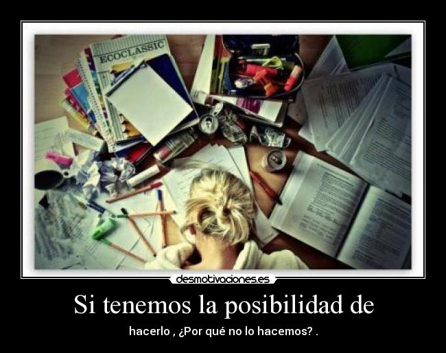 Si tenemos la posibilidad de - hacerlo , ¿Por qué no lo hacemos? .