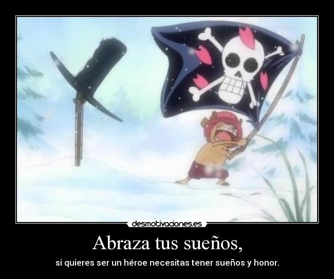 Abraza tus sueños, - si quieres ser un héroe necesitas tener sueños y honor.