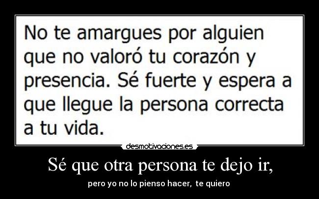 Sé que otra persona te dejo ir, -