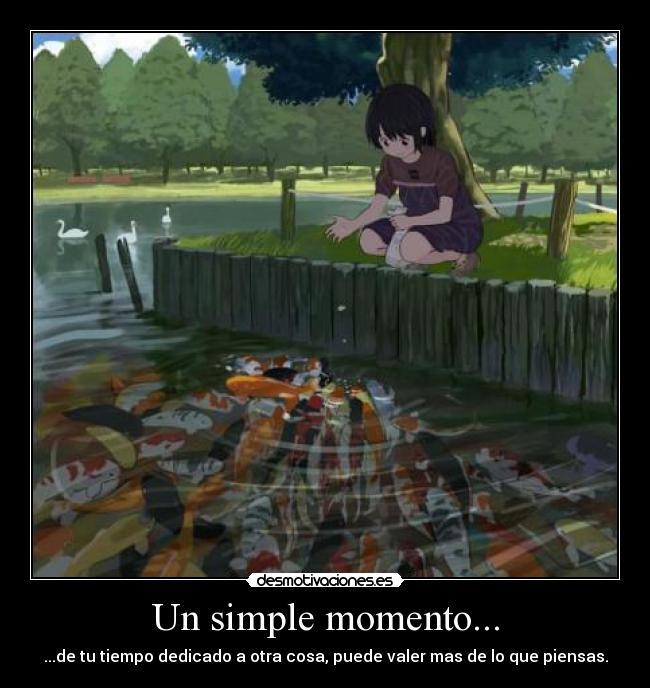 Un simple momento... - ...de tu tiempo dedicado a otra cosa, puede valer mas de lo que piensas.
