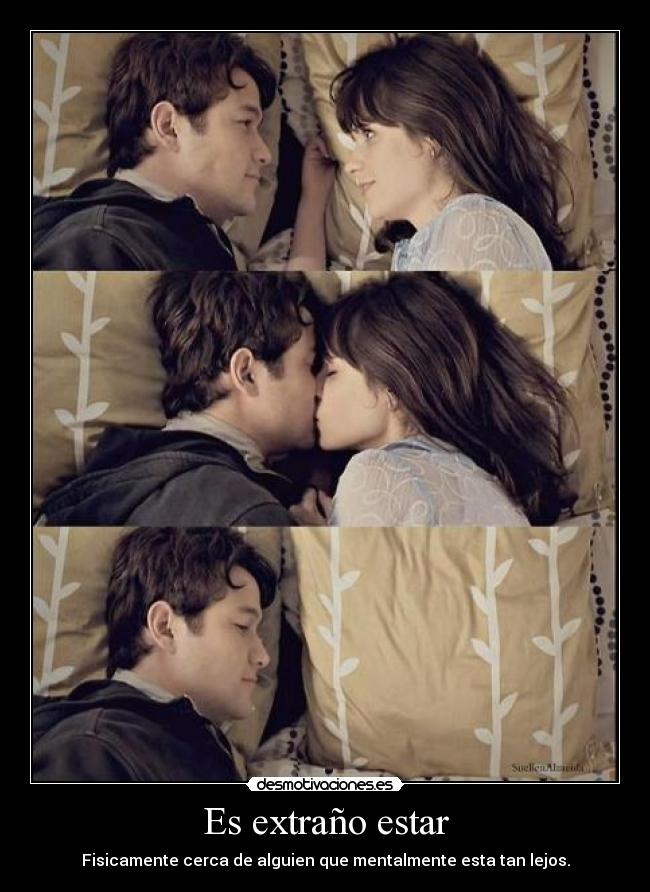 Es extraño estar - Fisicamente cerca de alguien que mentalmente esta tan lejos.